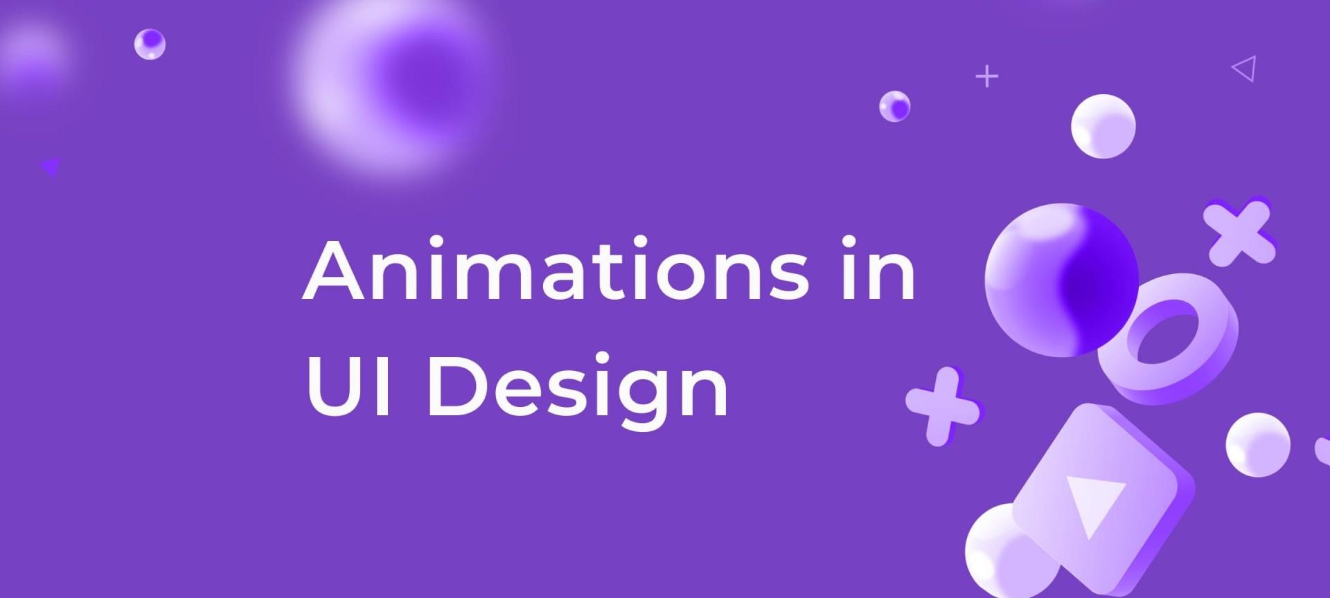 Animations in UI Design: Types, Principles, Benefits